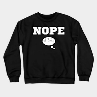 Nope not today Crewneck Sweatshirt